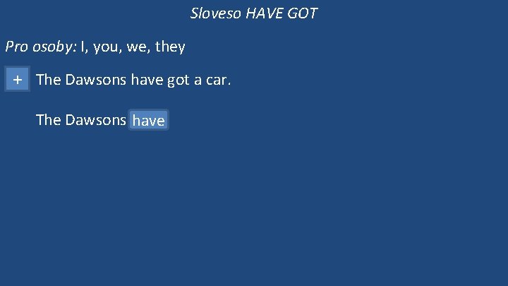 Sloveso HAVE GOT Pro osoby: I, you, we, they + The Dawsons have got