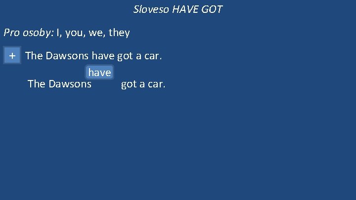 Sloveso HAVE GOT Pro osoby: I, you, we, they + The Dawsons have got