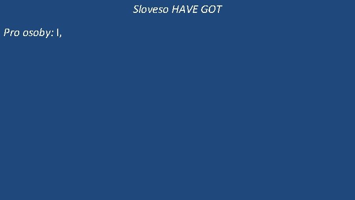 Sloveso HAVE GOT Pro osoby: I, 