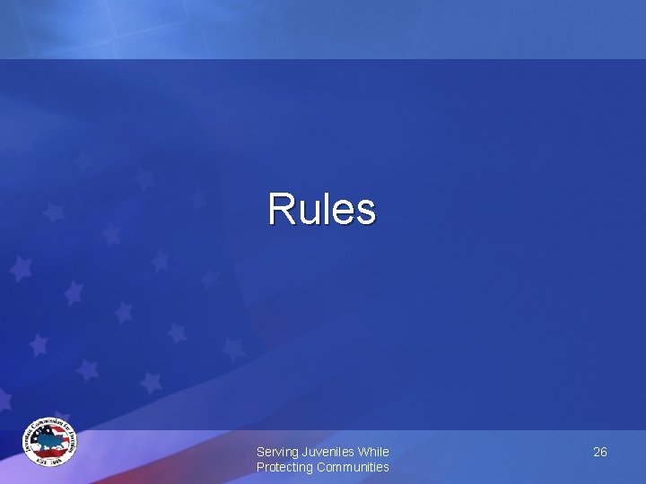Rules Serving Juveniles While Protecting Communities 26 