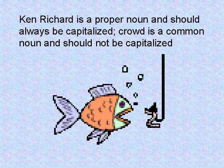 Ken Richard is a proper noun and should always be capitalized; crowd is a