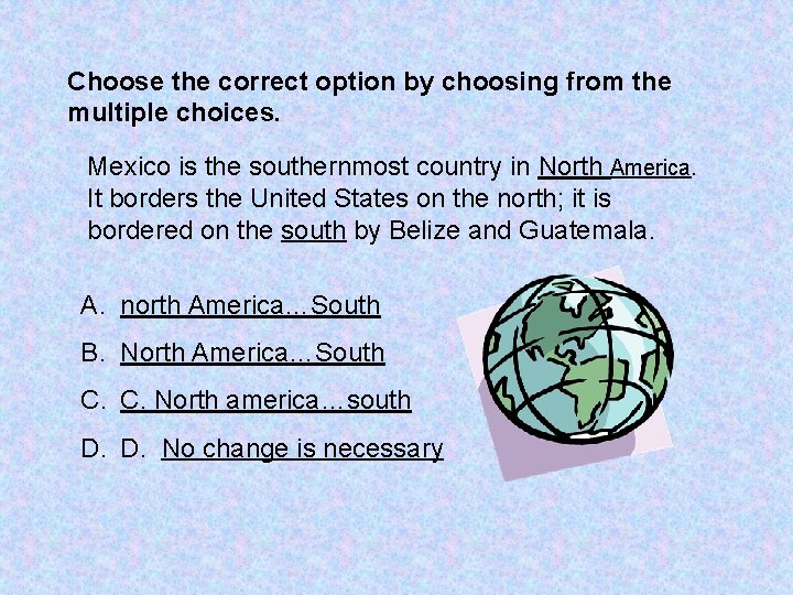 Choose the correct option by choosing from the multiple choices. Mexico is the southernmost