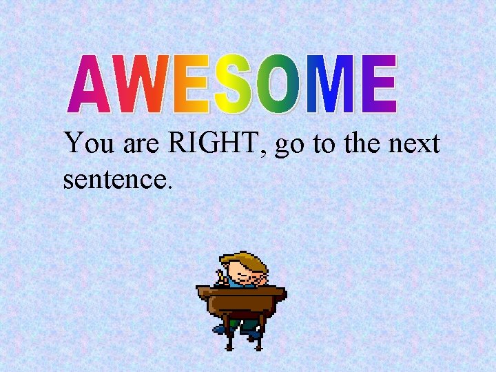 You are RIGHT, go to the next sentence. 