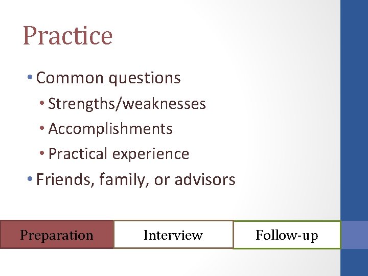 Practice • Common questions • Strengths/weaknesses • Accomplishments • Practical experience • Friends, family,