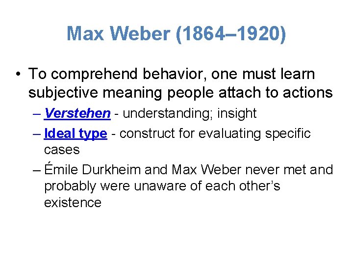 Max Weber (1864– 1920) • To comprehend behavior, one must learn subjective meaning people