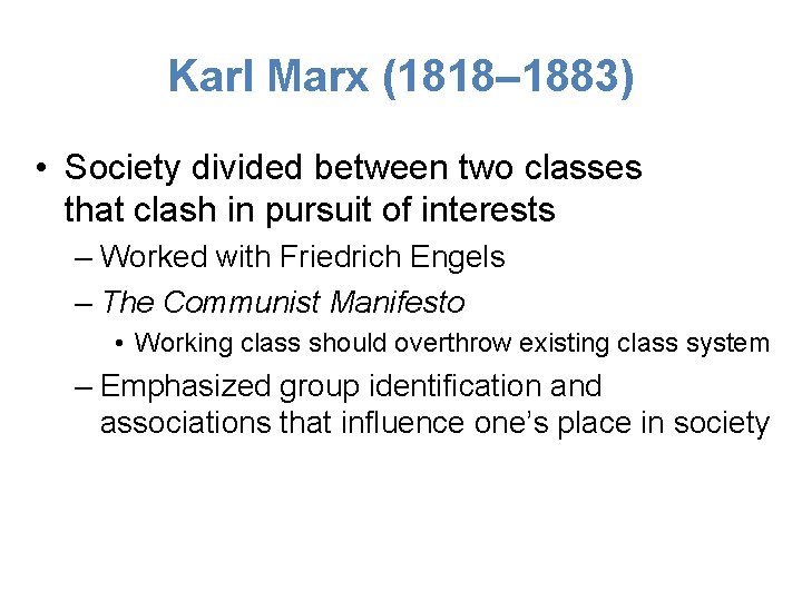 Karl Marx (1818– 1883) • Society divided between two classes that clash in pursuit