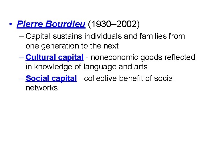  • Pierre Bourdieu (1930– 2002) – Capital sustains individuals and families from one