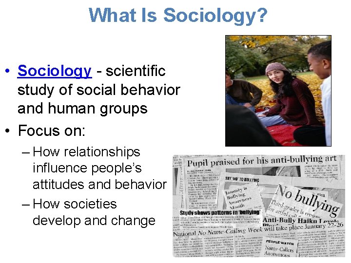 What Is Sociology? • Sociology - scientific study of social behavior and human groups