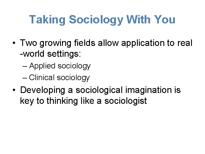 Taking Sociology With You • Two growing fields allow application to real -world settings: