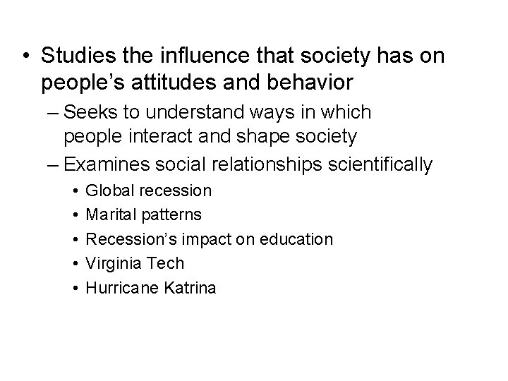  • Studies the influence that society has on people’s attitudes and behavior –