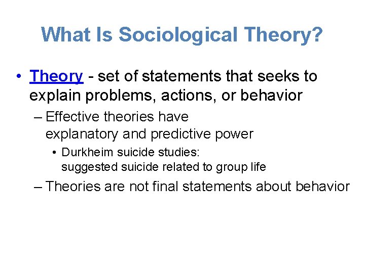 What Is Sociological Theory? • Theory - set of statements that seeks to explain