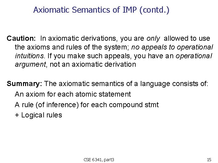 Axiomatic Semantics of IMP (contd. ) Caution: In axiomatic derivations, you are only allowed