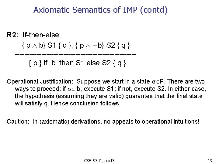 Axiomatic Semantics of IMP (contd) R 2: If-then-else: { p b} S 1 {