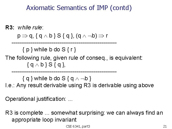Axiomatic Semantics of IMP (contd) R 3: while rule: p q, { q b