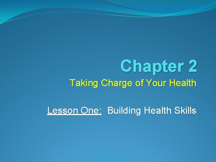 Chapter 2 Taking Charge of Your Health Lesson One: Building Health Skills 