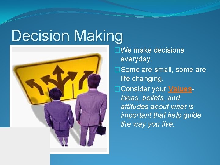 Decision Making �We make decisions everyday. �Some are small, some are life changing. �Consider