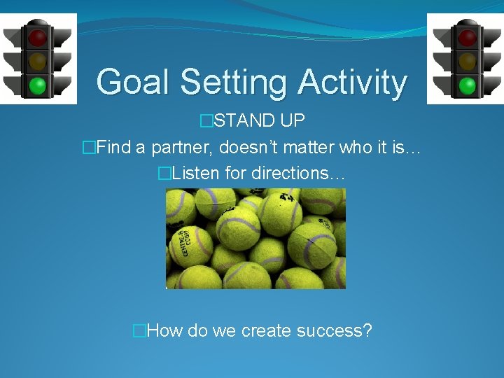 Goal Setting Activity �STAND UP �Find a partner, doesn’t matter who it is… �Listen