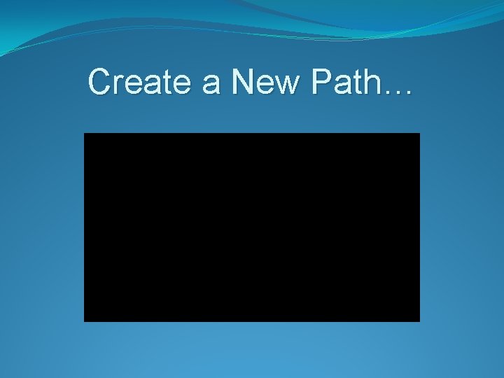 Create a New Path… 