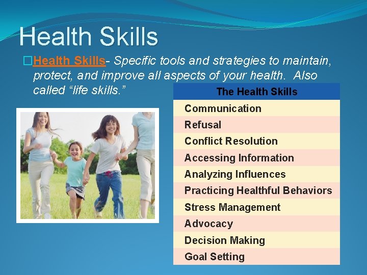 Health Skills �Health Skills- Specific tools and strategies to maintain, protect, and improve all