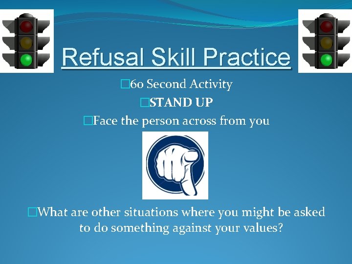 Refusal Skill Practice � 60 Second Activity �STAND UP �Face the person across from