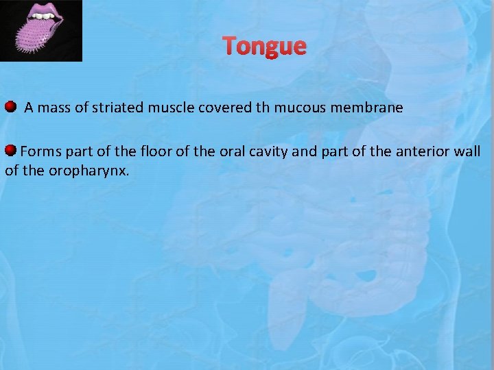 Tongue A mass of striated muscle covered th mucous membrane Forms part of the
