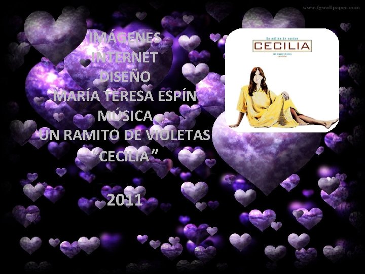 IMÁGENES INTERNET DISEÑO MARÍA TERESA ESPÍN MÚSICA UN RAMITO DE VIOLETAS “CECILIA ” 2011