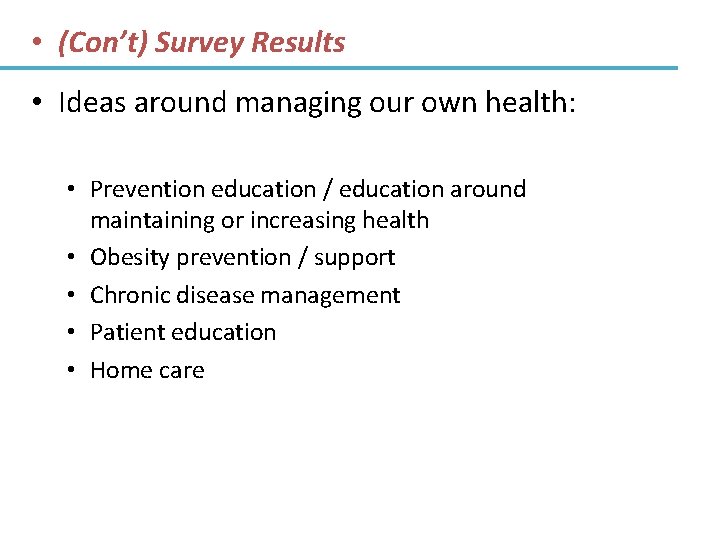  • (Con’t) Survey Results • Ideas around managing our own health: • Prevention