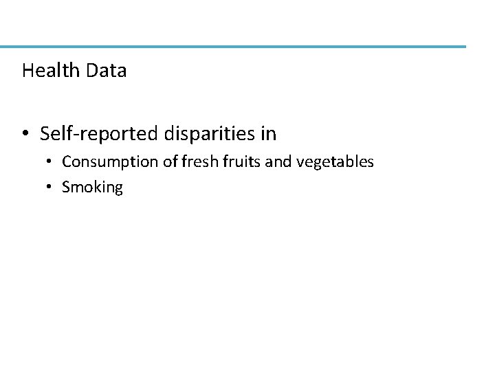 Health Data • Self-reported disparities in • Consumption of fresh fruits and vegetables •