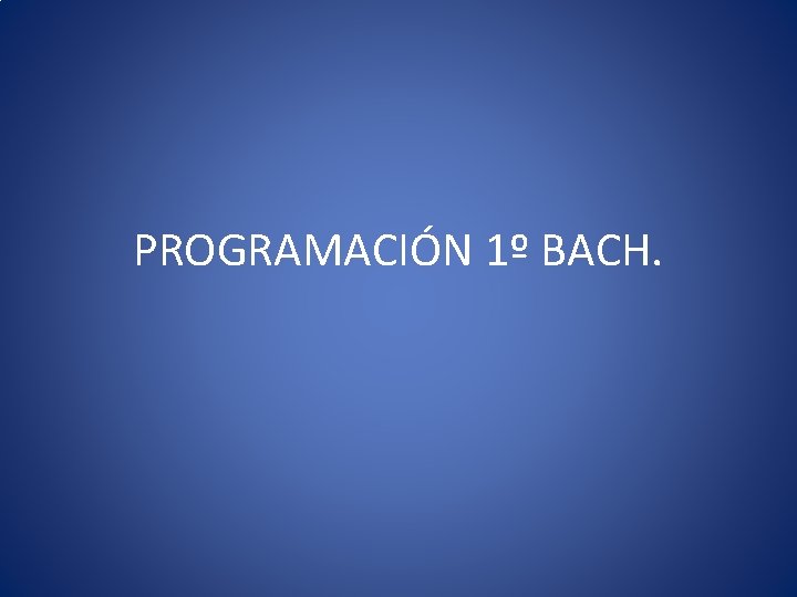 PROGRAMACIÓN 1º BACH. 