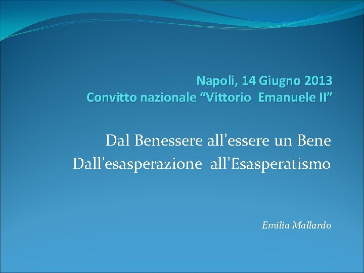 Napoli, 14 Giugno 2013 Convitto nazionale “Vittorio Emanuele II” Dal Benessere all’essere un Bene