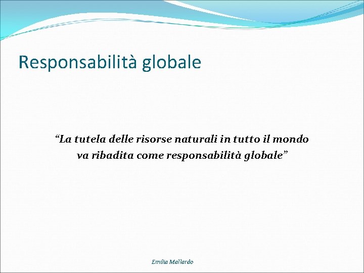 Responsabilità globale “La tutela delle risorse naturali in tutto il mondo va ribadita come