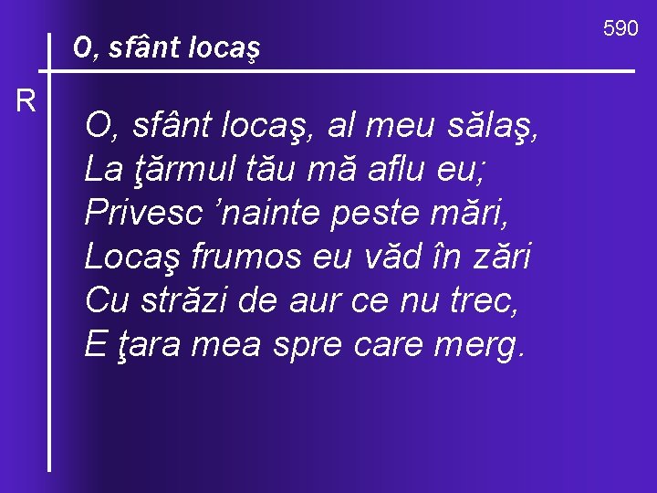 O, celocaş valuri, O, sfânt R de-ndurare O, sfânt locaş, al meu sălaş, La