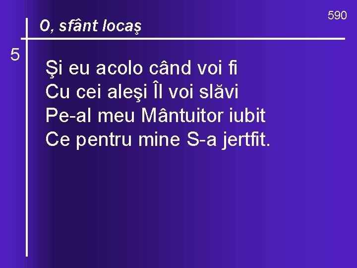 O, celocaş valuri, O, sfânt 5 de-ndurare Şi eu acolo când voi fi Cu