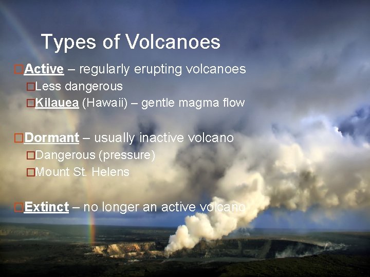 Types of Volcanoes �Active – regularly erupting volcanoes �Less dangerous �Kilauea (Hawaii) – gentle