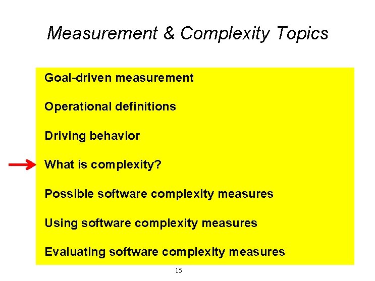 Measurement & Complexity Topics Goal-driven measurement Operational definitions Driving behavior What is complexity? Possible Measurement & Complexity Topics Goal-driven measurement Operational definitions Driving behavior What is complexity? Possible