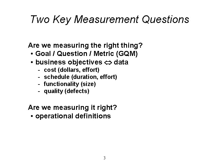 Two Key Measurement Questions Are we measuring the right thing? • Goal / Question Two Key Measurement Questions Are we measuring the right thing? • Goal / Question