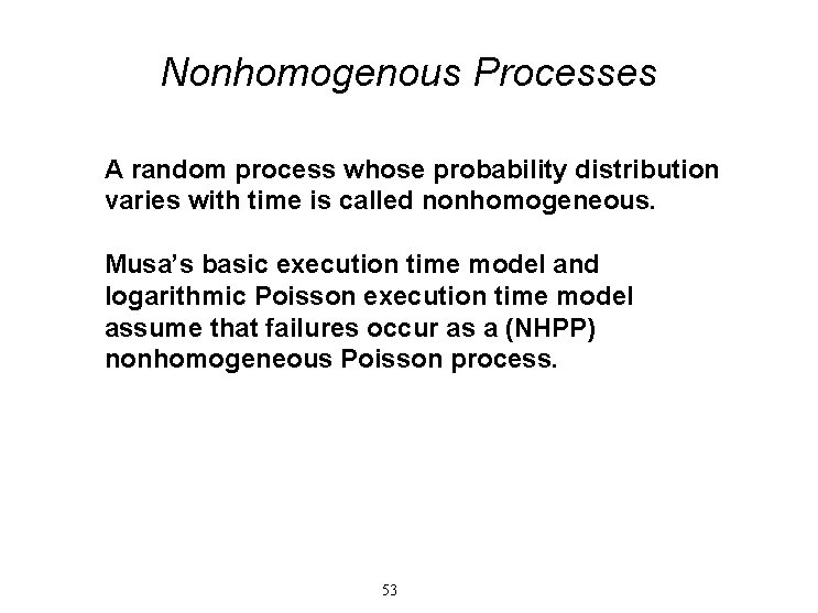 Nonhomogenous Processes A random process whose probability distribution varies with time is called nonhomogeneous. Nonhomogenous Processes A random process whose probability distribution varies with time is called nonhomogeneous.