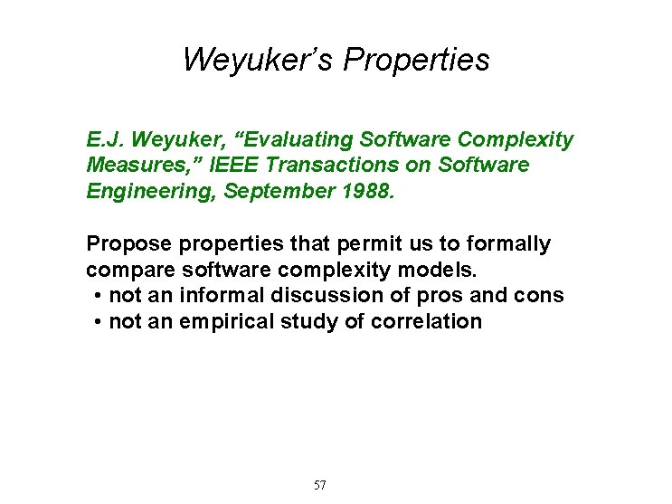 Weyuker’s Properties E. J. Weyuker, “Evaluating Software Complexity Measures, ” IEEE Transactions on Software Weyuker’s Properties E. J. Weyuker, “Evaluating Software Complexity Measures, ” IEEE Transactions on Software