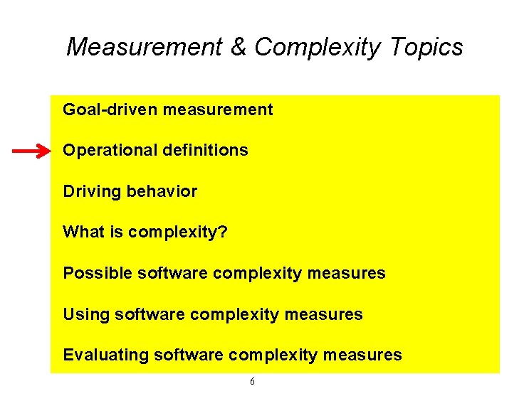 Measurement & Complexity Topics Goal-driven measurement Operational definitions Driving behavior What is complexity? Possible Measurement & Complexity Topics Goal-driven measurement Operational definitions Driving behavior What is complexity? Possible