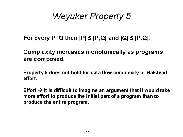 Weyuker Property 5 For every P, Q then |P| ≤ |P; Q| and |Q| Weyuker Property 5 For every P, Q then |P| ≤ |P; Q| and |Q|