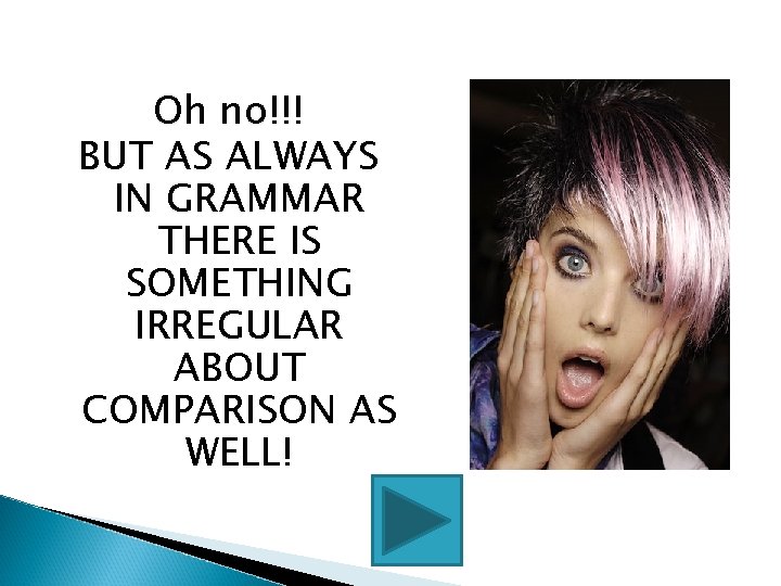 Oh no!!! BUT AS ALWAYS IN GRAMMAR THERE IS SOMETHING IRREGULAR ABOUT COMPARISON AS Oh no!!! BUT AS ALWAYS IN GRAMMAR THERE IS SOMETHING IRREGULAR ABOUT COMPARISON AS