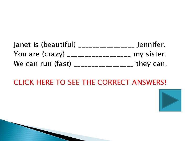 Janet is (beautiful) ________ Jennifer. You are (crazy) _________ my sister. We can run Janet is (beautiful) ________ Jennifer. You are (crazy) _________ my sister. We can run