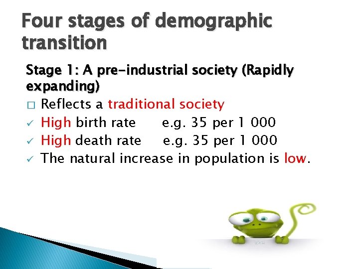 Four stages of demographic transition Stage 1: A pre-industrial society (Rapidly expanding) � Reflects