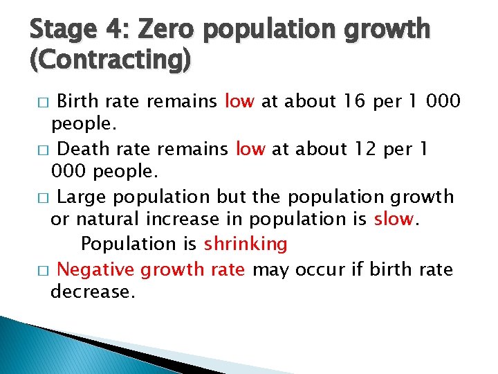 Stage 4: Zero population growth (Contracting) Birth rate remains low at about 16 per