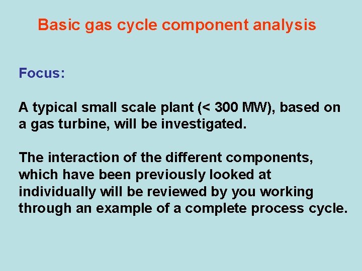 Basic gas cycle component analysis Focus: A typical small scale plant (< 300 MW),