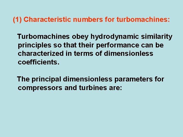 (1) Characteristic numbers for turbomachines: Turbomachines obey hydrodynamic similarity principles so that their performance