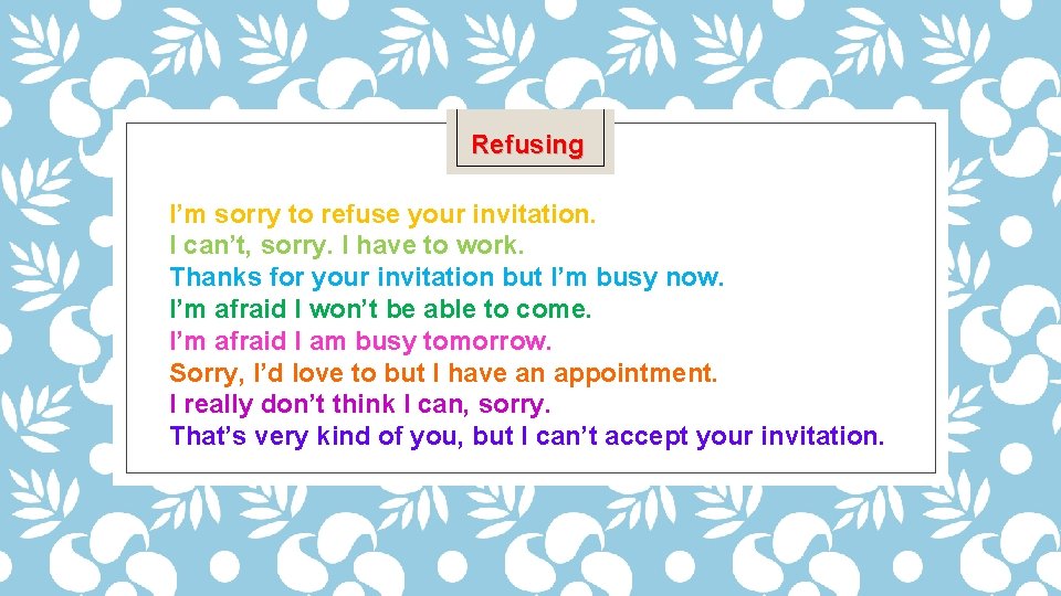 Refusing I’m sorry to refuse your invitation. I can’t, sorry. I have to work.