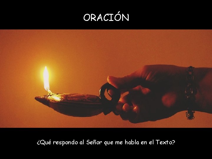 ORACIÓN ¿Qué respondo al Señor que me habla en el Texto? 