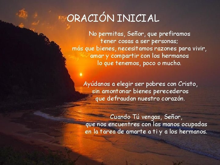 ORACIÓN INICIAL No permitas, Señor, que prefiramos tener cosas a ser personas; más que