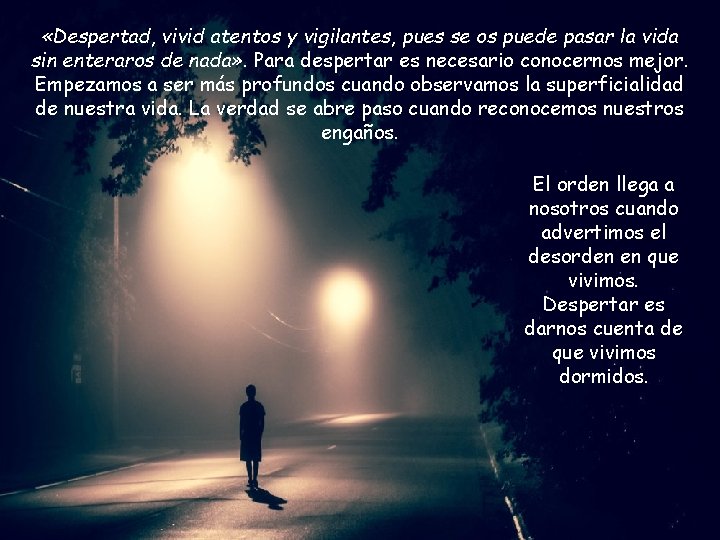  «Despertad, vivid atentos y vigilantes, pues se os puede pasar la vida sin